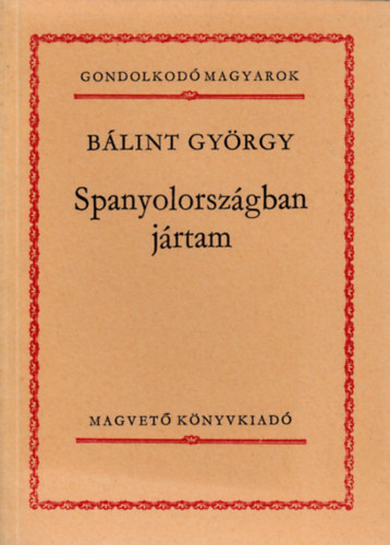Németh László, Vajda János, Kemény Zsigmond, Cs. Szabó László, Kassák Lajos Bálint György - 6 db Gondolkodó magyarok: Spanyolországban jártam, San Remó-i napló, Egy honvéd naplója, A mohácsi veszedelem okairól, Franklin Delano Roosevelt, Csavargók, alkotók