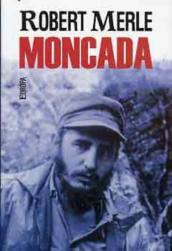 Robert Merle - Moncada FIDEL CASTRO ELS CSATJA