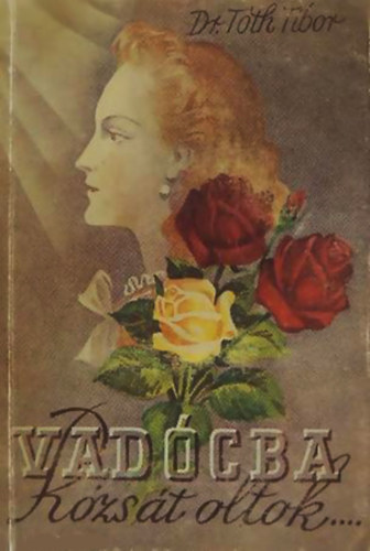 Dr. Tóth Tibor - Vadócba rózsát oltok