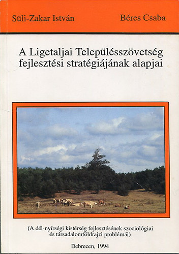 Sli-Zakar Istvn; Bres Csaba - A Ligetaljai Teleplsszvetsg fejlesztsi stratgijnak alapjai - A dl-nyrsgi kistrsg fejlesztsnek szociolgiai s trsadalomfldrajzi problmi