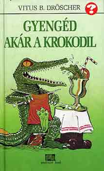 Vitus B. Drscher - Gyengd, akr a krokodil