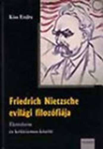 Kiss Endre - Friedrich Nietzsche evilági filozófiája- Életreform és kriticizmus között