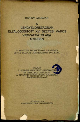 Divky Adorjn - A Lengyelorszgnak elzlogostott XVI. szepesi vros visszacsatolsa (1770)