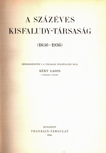 Kéky Lajos (szerk.) - A százéves Kisfaludy-Társaság (1836-1936)