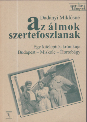 Dadnyi Miklsn - Az lmok szertefoszlanak (Egy kitelepts krnikja Budapest - Miskolc - Hortobgy)