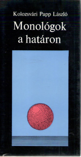 Kolozsv�ri Papp L�szl� - Monol�gok a hat�ron (Dedik�lt)