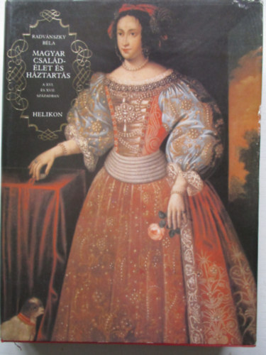 Radv�nszky B�la - Magyar csal�d�let �s h�ztart�s a XVI. �s XVII. sz�zadban