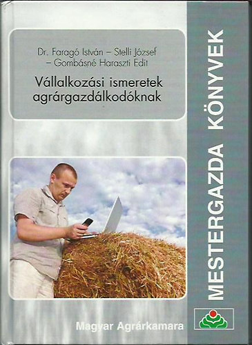Dr. Faragó István; Stelli József; Gombosné Haraszti Edit - Vállalkozási ismeretek agrárgazdálkodóknak ( mestergazda könyvek )
