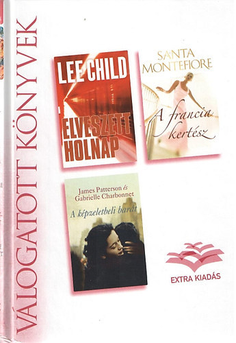 Santa Montefiore, James Patterson �s Gabrielle Charbonnet Lee Child - Elveszett holnap - A francia kert�sz - A k�pzeletbeli bar�t - Reader's Digest - V�logatott k�nyvek