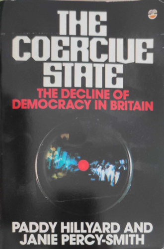 P.-Percy-Smith, J. Hillyard - The coercive state (the decline of democrycy in Britain)