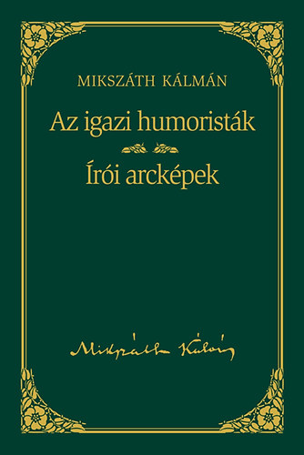 Mikszth Klmn - Az igazi humoristk / ri arckpek - Mikszth Klmn sorozat 21. ktet