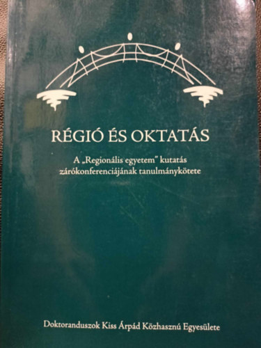 Juh�sz Erika - R�gi� �s oktat�s, A "Region�lis egyetem" kutat�s z�r�konferenci�j�nak tanulm�nyk�tete