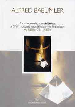 Alfred Baeumler - Az irracionalit�s probl�m�ja a XVIII.sz�zadi eszt�tik�ban �s logik�ban