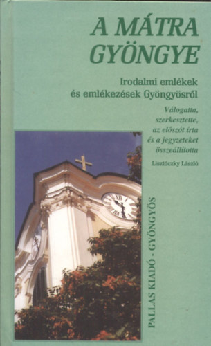 Lisztóczky László szerk. - A Mátra gyöngye - Irodalmi emlékek és emlékezések Gyöngyösről