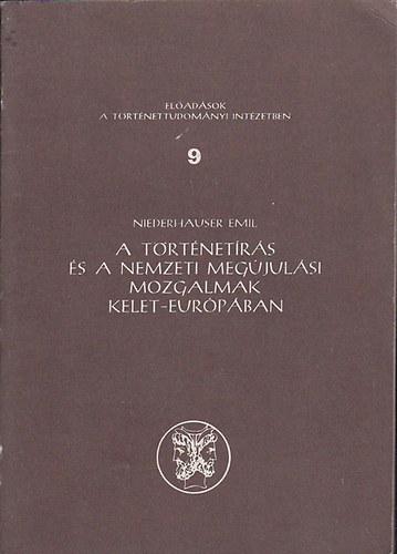 Niederhauser Emil - A trtnetrs s a nemzeti megjulsi mozgalmak Kelet-Eurpban (Eladsok a Trtnettudomnyi Intzetben 9.)