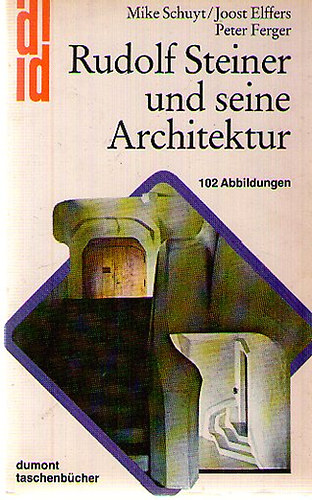 Mike Schuyt; Joost Elffers; Peter Ferger - Rudolf Steiner und seine Architektur