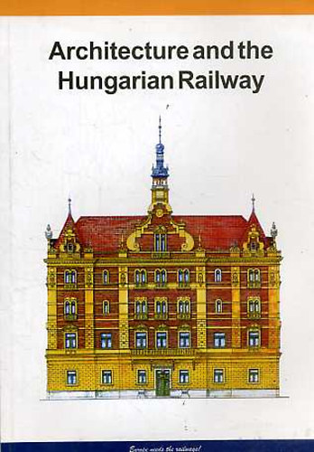 Dr. Horv�th Ferenc; Kiss Zsuzsanna; Dr. Kubinszky Mih�ly; V�r�s Tibor - The Architecture and the Hungarian Railway