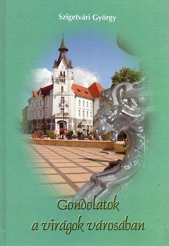 Szigetvári György - Gondolatok a virágok városában