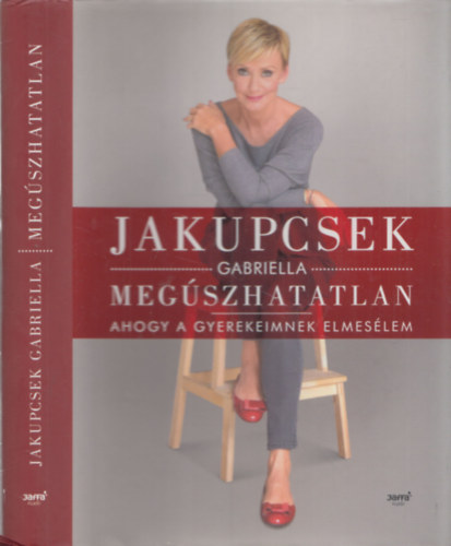 Jakupcsek Gabriella - Meg�szhatatlan - Ahogy a gyerekeimnek elmes�lem  (Ragasztott kem�ny pap�rk�t�s)