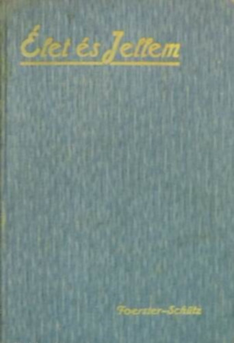 Friedrich Wilhelm Foerster - �let �s jellem (Sch�tz Antal ford�t�sa)