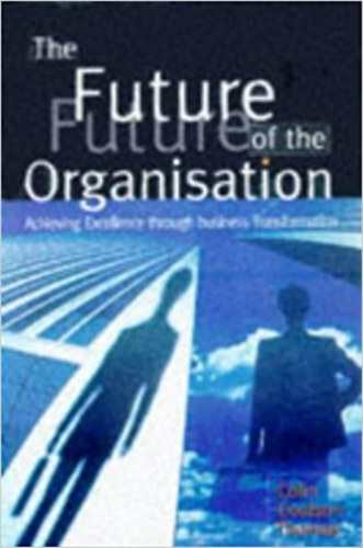 Colin Coulson-Thomas - The future of the organization: Achieving excellence through business transformation