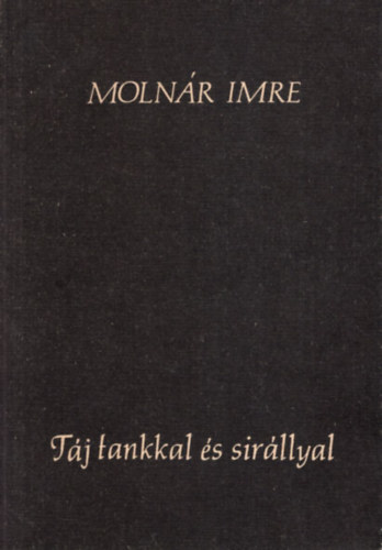 Moln�r Imre - Moln�r Imre-T�j tankkal �s sir�llyal. 1982-1985.