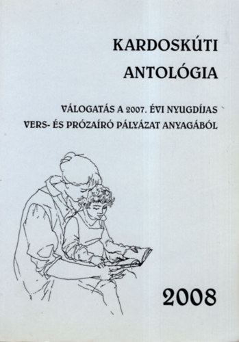 Pappn� Neller Borb�la - Kardosk�ti antol�gia- V�logat�s a 2007. �vi nyugd�jas vers-�s pr�za�r� p�ly�zat anyag�b�l