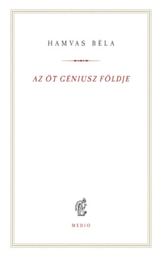 Hamvas B�la - Az �t G�niusz f�ldje
