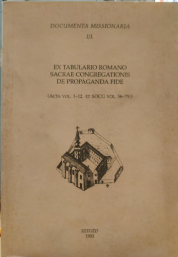 Pintér Gábor Sávai János - Documenta Missionaria I/I. Ex Tabulario Romano Sacrae Congregationis de Propaganda Fide (Acta vol. 1-12. et socg vol. 56-79)
