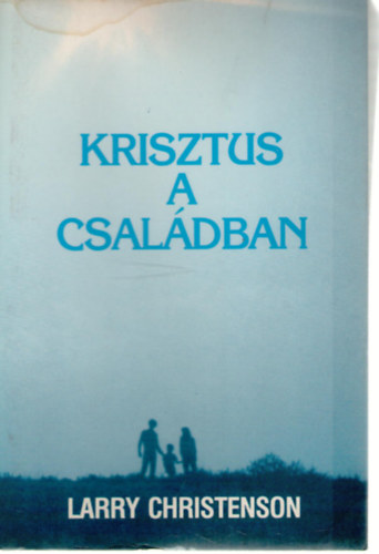 Larry Christenson - Krisztus a csaldban