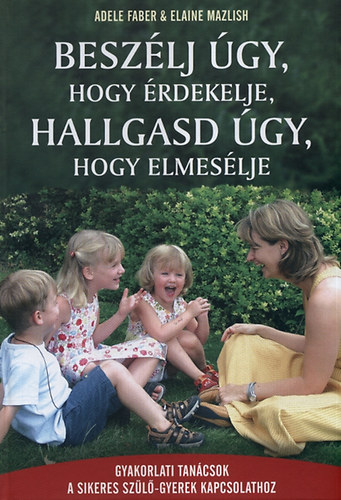Elaine Mazlish; Adele Faber - Beszlj gy, hogy rdekelje, hallgasd gy, hogy elmeslje