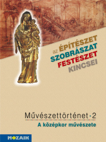 Lszl Jnos Falcione Sarolta - Az ptszet, szobrszat, festszet kincsei - Mvszettrtnet 2. A kzpkor mvszete