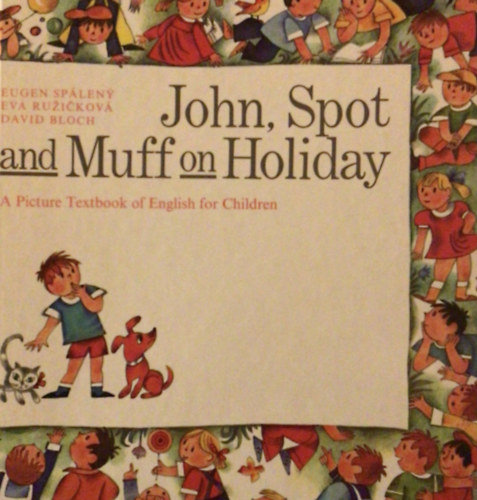 E. Spaleny - E. Ruzickova - D. Bloch - John, Spot and Muff on Holiday (A picture textbook of English for children)