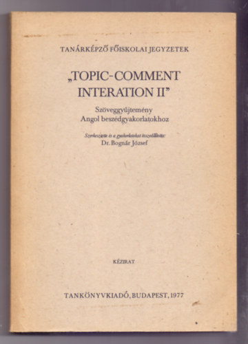 Dr. Bognr Jzsef  (szerk.) - "Topic-Comment Interation II" - Szveggyjtemny Angol beszdgyakorlatokhoz