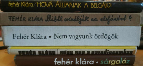 Fehér Klára - 5 db Fehér Klára: Négy nap a paradicsomban + Sárgaláz + Nem vagyunk ördögök + Hová álljanak a belgák? + Miből csinálják az elefántot?