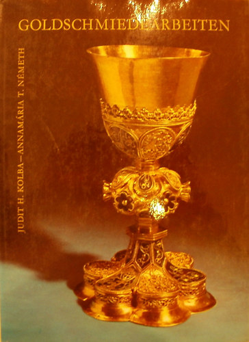 Judit H. Kolba Annam�ria T. N�meth - Goldschmiedearbeiten - Kunstsch�tze des Ungarischen Nationalmuseums