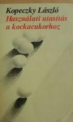 Kopeczky László - Használati utasítás a kockacukorhoz