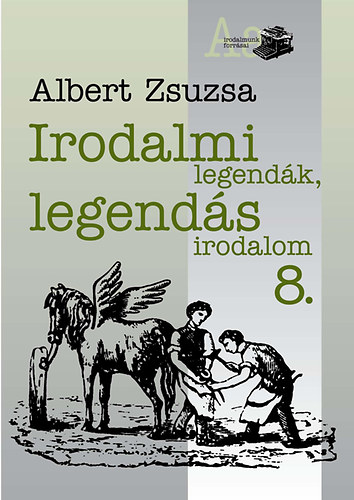 Albert Zsuzsa - Irodalmi legendák, legendás irodalom 8.