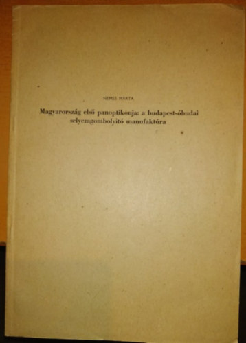Nemes M�rta - Magyarorsz�g els� panoptikonja: a budapest-�budai selyemgomboly�t� manufakt�ra