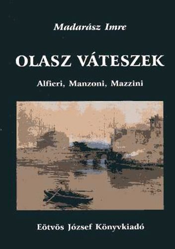 Madar�sz Imre - Olasz v�teszek. Alfieri, Manzoni, Mazzini