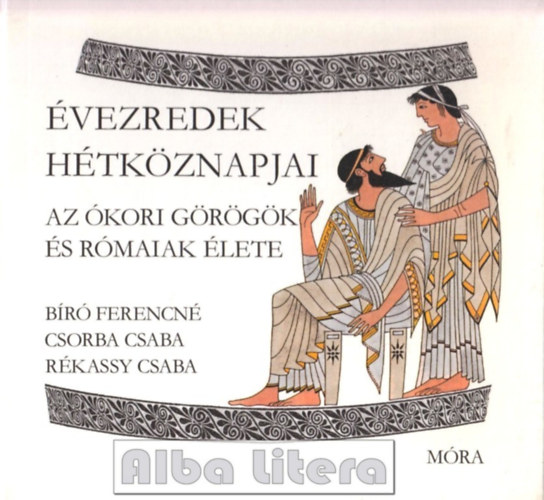 B�r�-Csorba-R�kassy - �vezredek h�tk�znapjai: Az �kori g�r�g�k �s r�maiak �lete