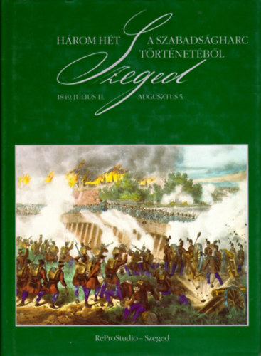 Hegyin Dri Erzsbet  (szerk) - Hrom ht a szabadsgharc trtnetbl - Szeged, 1849. jlius 11.-aug.5.