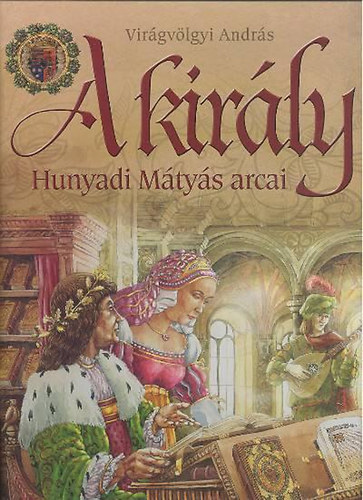 Vir�gv�lgyi Andr�s - A kir�ly - Hunyadi M�ty�s arcai