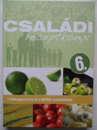 Csaldi receptknyv 6. - A Dlmagyarorszg s a Dlvilg Szakcsknyve 6.