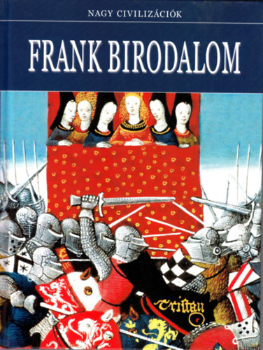 Daniel Gimeno  (szerk.) - Frank Birodalom - Nagy civiliz�ci�k 16.