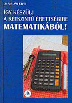 Dr. �brah�m Istv�n - �gy k�sz�lj a k�tszint� �retts�gire matematik�b�l!