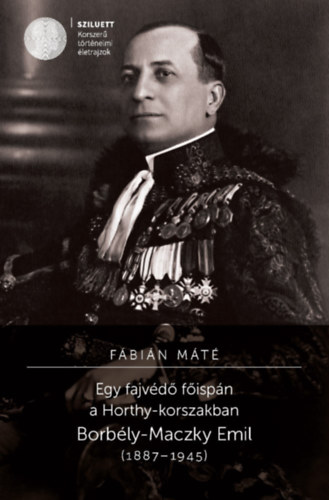 Fábián Máté - Egy fajvédő főispán a Horthy-korszakban