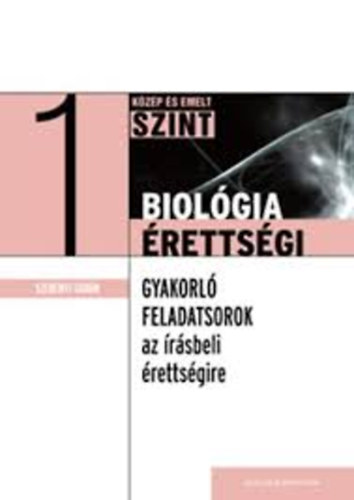 Dr. Szernyi Gbor - Biolgia rettsgi - Gyakorl feladatsorok az rsbeli rettsgire - Kzp s emelt szint