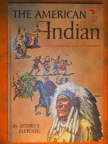 Sydney E. Fletcher - The american Indian from prehistoric times to the present (Az amerikai indin a trtnelem eltti idktl napjainkig) ANGOL NYELVEN