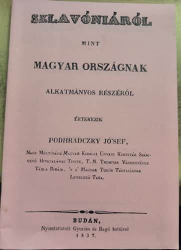 Podhradczky Jo'sef - Szlav�ni�r�l mint Magyar orsz�gnak alkatm�nyos r�sz�r�l �rtekezik Podhradczky J�'sef (reprint)